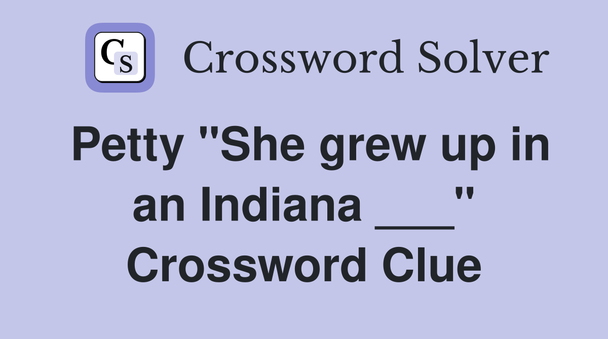 Petty "She grew up in an Indiana ___" Crossword Clue