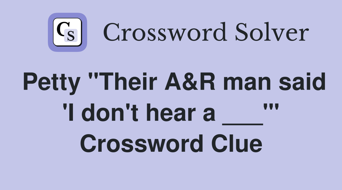 Petty "Their A&R man said 'I don't hear a ___'" Crossword Clue