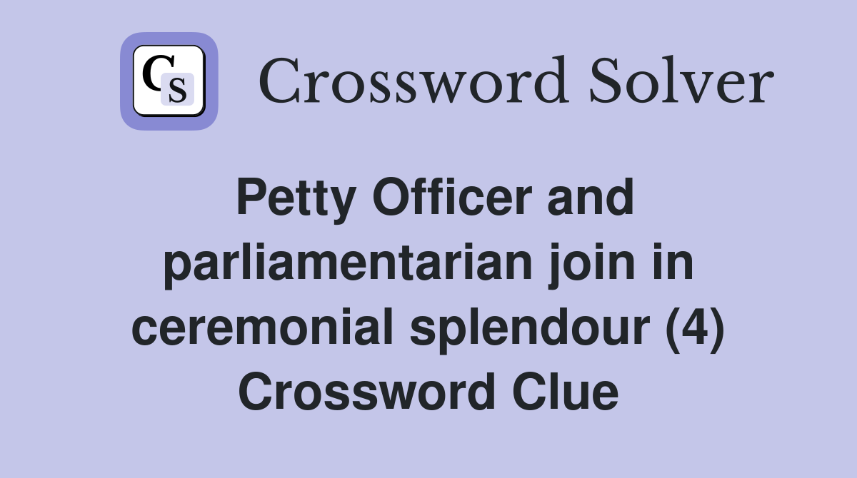 Petty Officer and parliamentarian join in ceremonial splendour (4) Crossword Clue