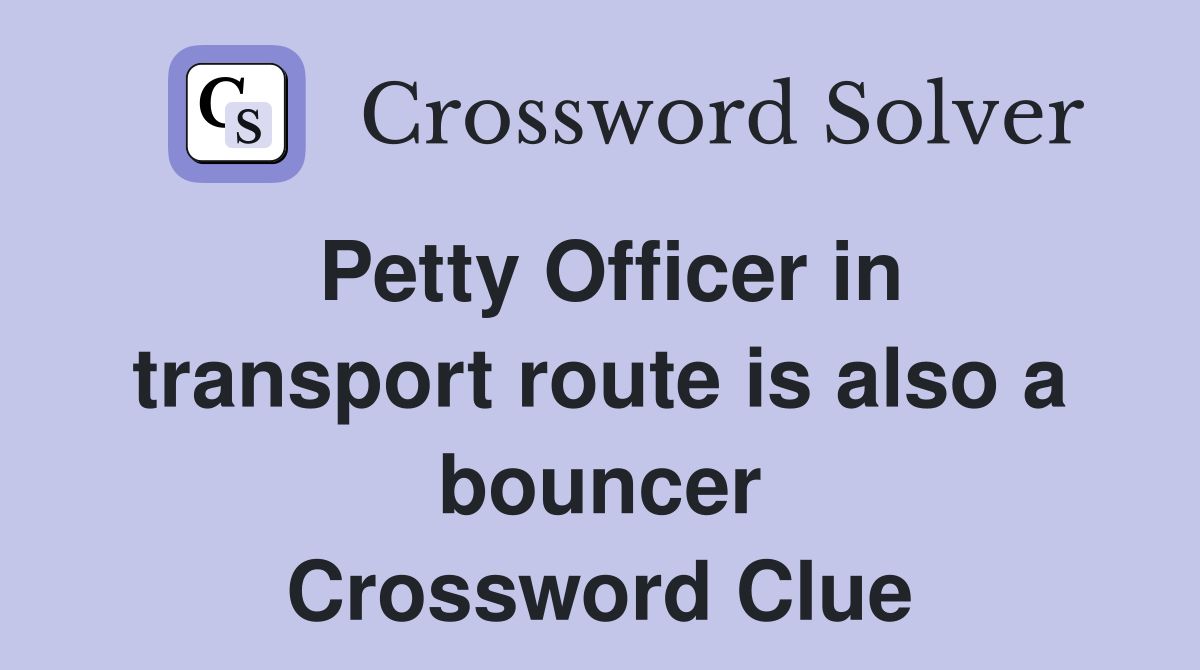Petty Officer in transport route is also a bouncer Crossword Clue