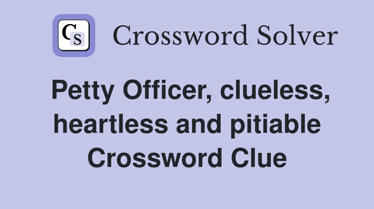 Petty Officer, clueless, heartless and pitiable Crossword Clue