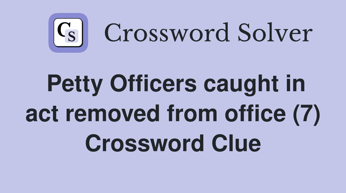 Petty Officers caught in act removed from office (7) Crossword Clue
