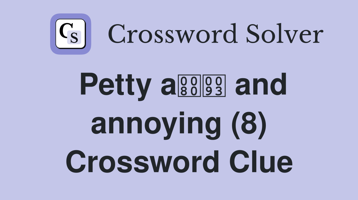 Petty a and annoying (8) Crossword Clue