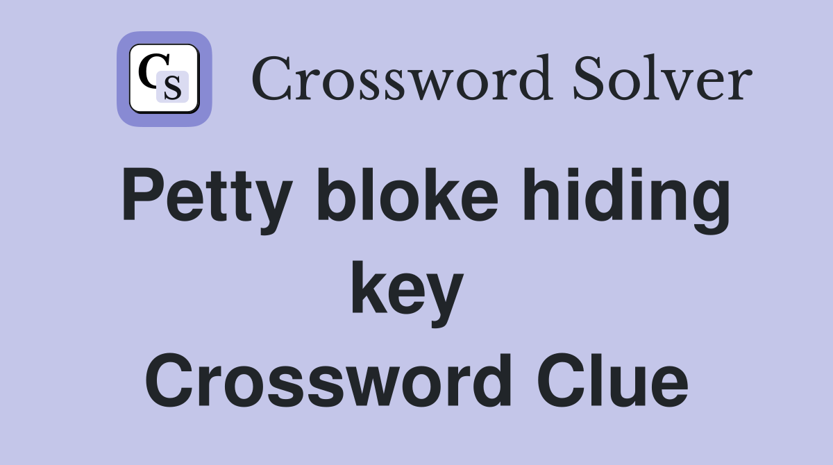 Petty bloke hiding key  Crossword Clue