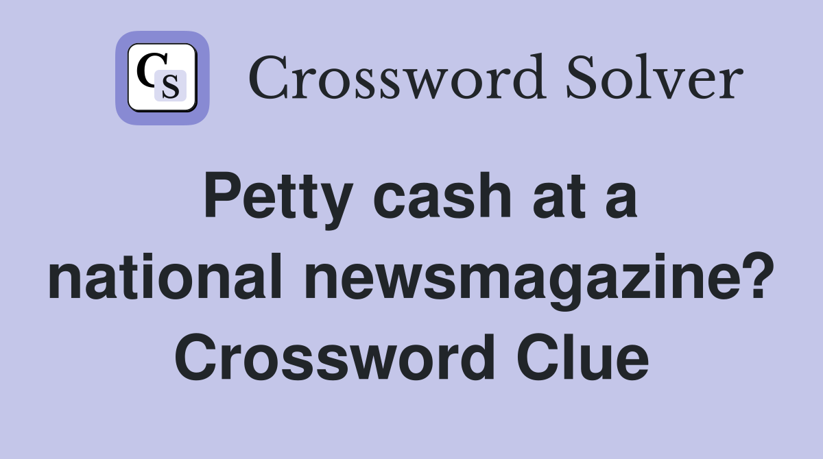 Petty cash at a national newsmagazine? Crossword Clue