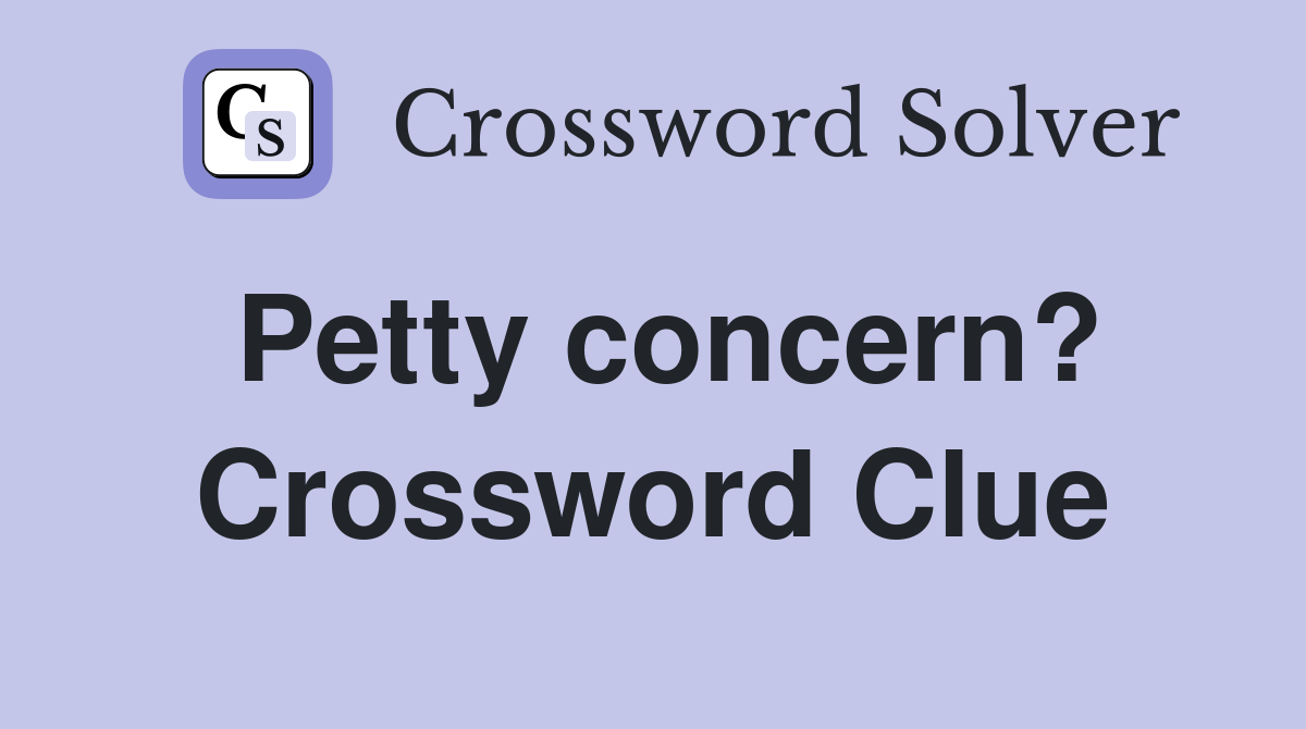 Petty concern? Crossword Clue
