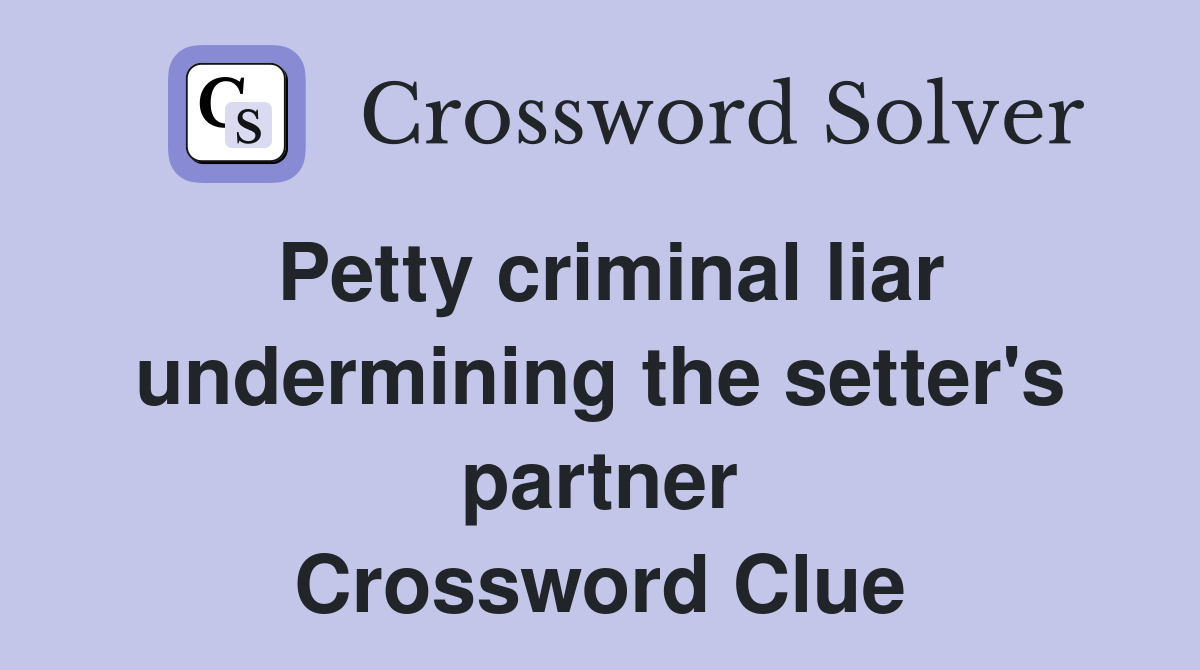 Petty criminal liar undermining the setter's partner Crossword Clue