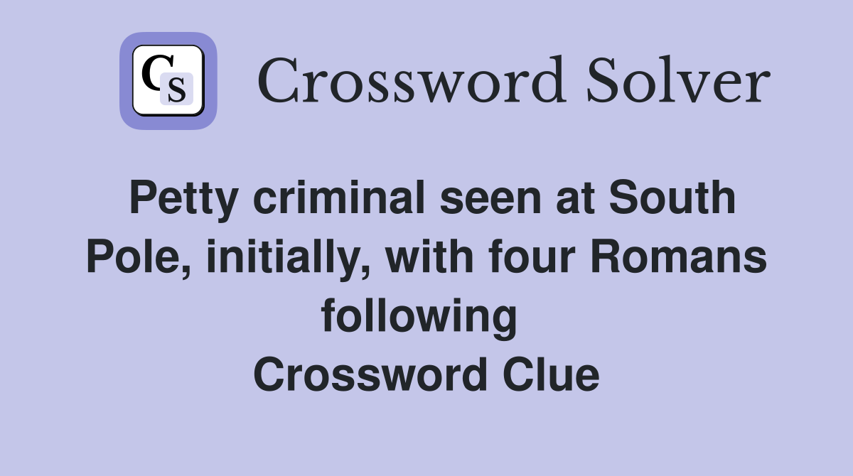 Petty criminal seen at South Pole, initially, with four Romans following  Crossword Clue