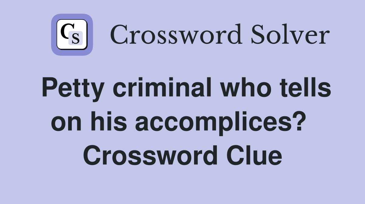 Petty criminal who tells on his accomplices?  Crossword Clue