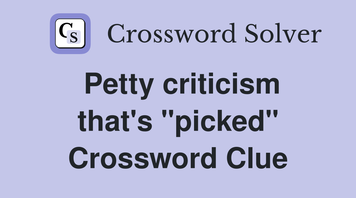 Petty criticism that's "picked" Crossword Clue