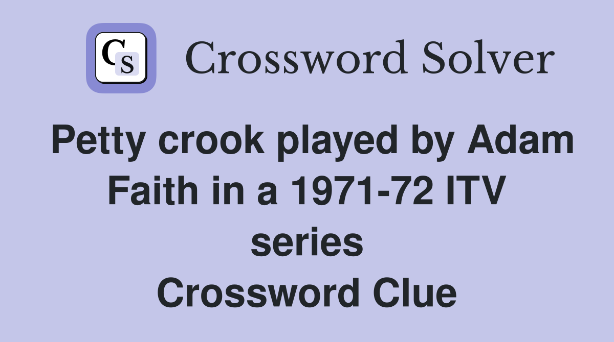 Petty crook played by Adam Faith in a 1971-72 ITV series Crossword Clue