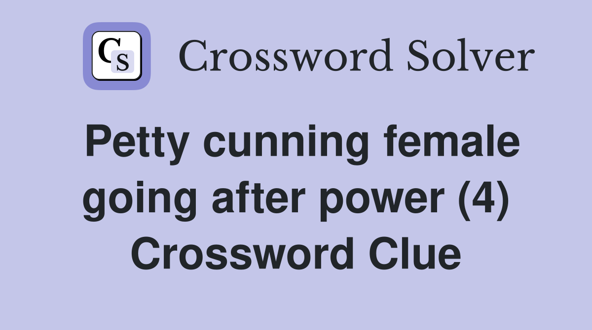 Petty cunning female going after power (4) Crossword Clue
