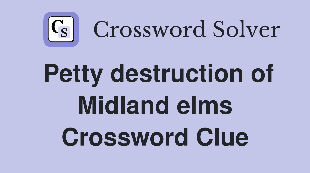 Petty destruction of Midland elms Crossword Clue