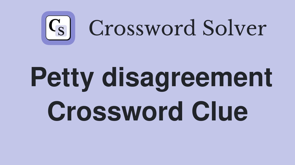 Petty disagreement Crossword Clue