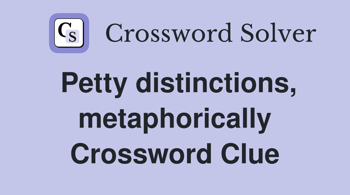 Petty distinctions, metaphorically Crossword Clue
