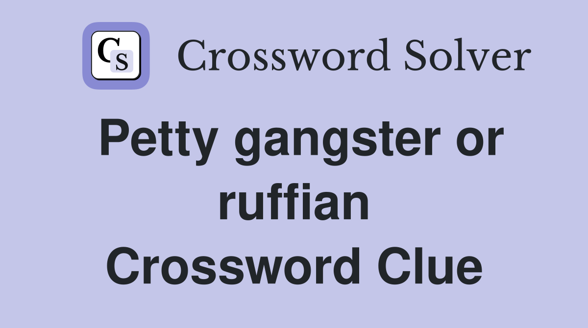 Petty gangster or ruffian Crossword Clue