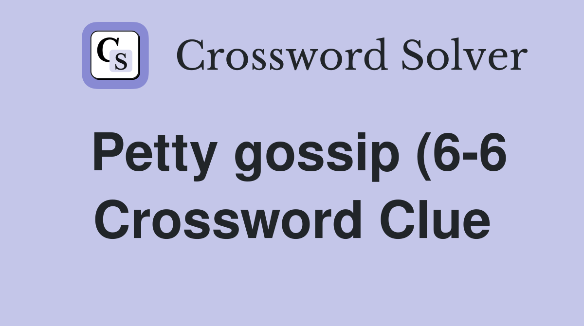 Petty gossip (6 6) Crossword Clue Answers Crossword Solver Petty gossip (6 6) Crossword Clue Answers Crossword Solver