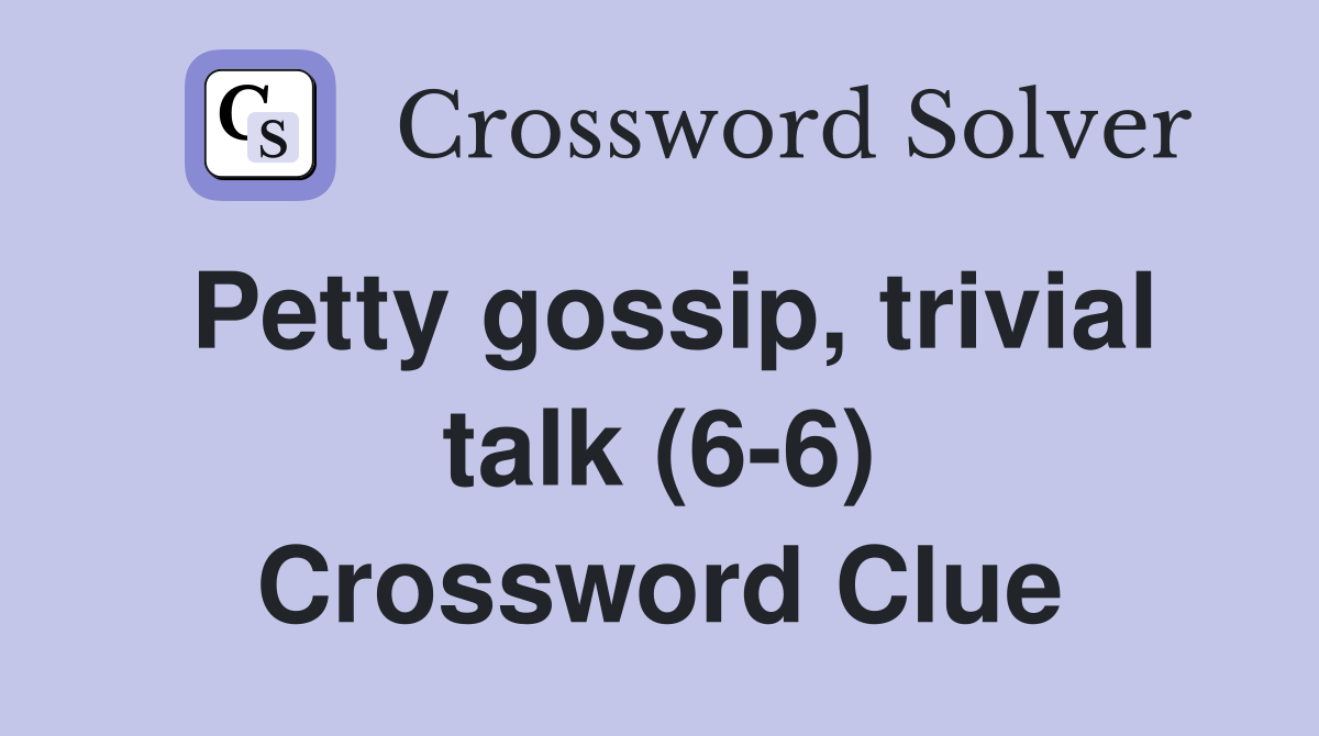 Petty gossip, trivial talk (6-6) Crossword Clue