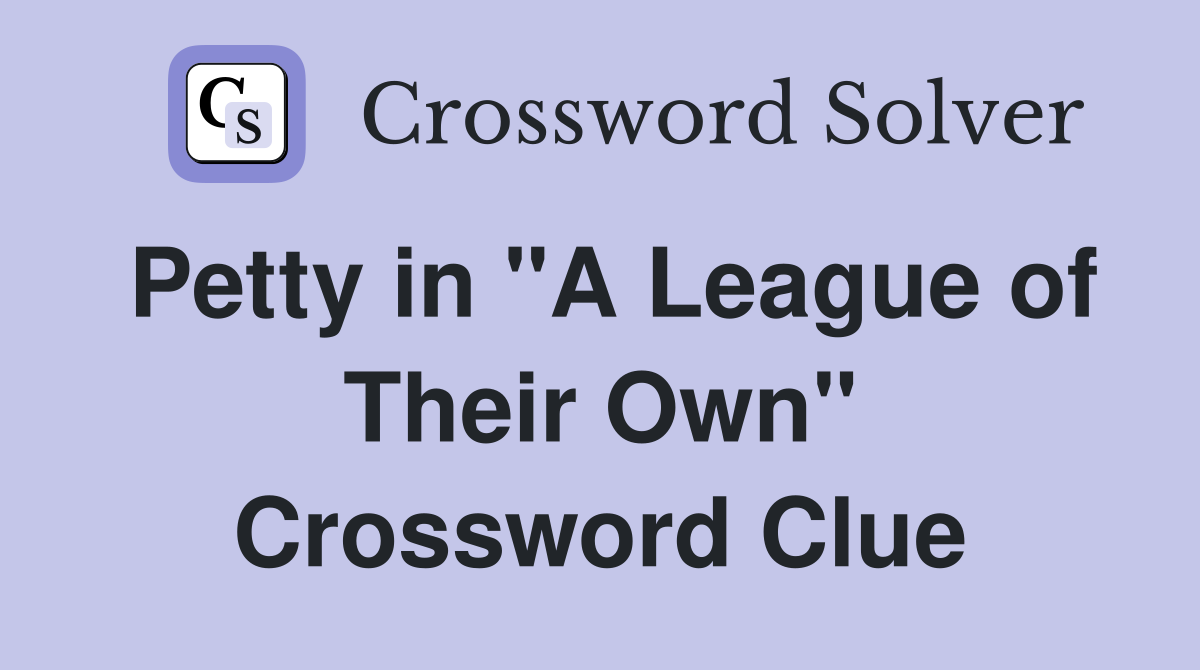 Petty in "A League of Their Own" Crossword Clue