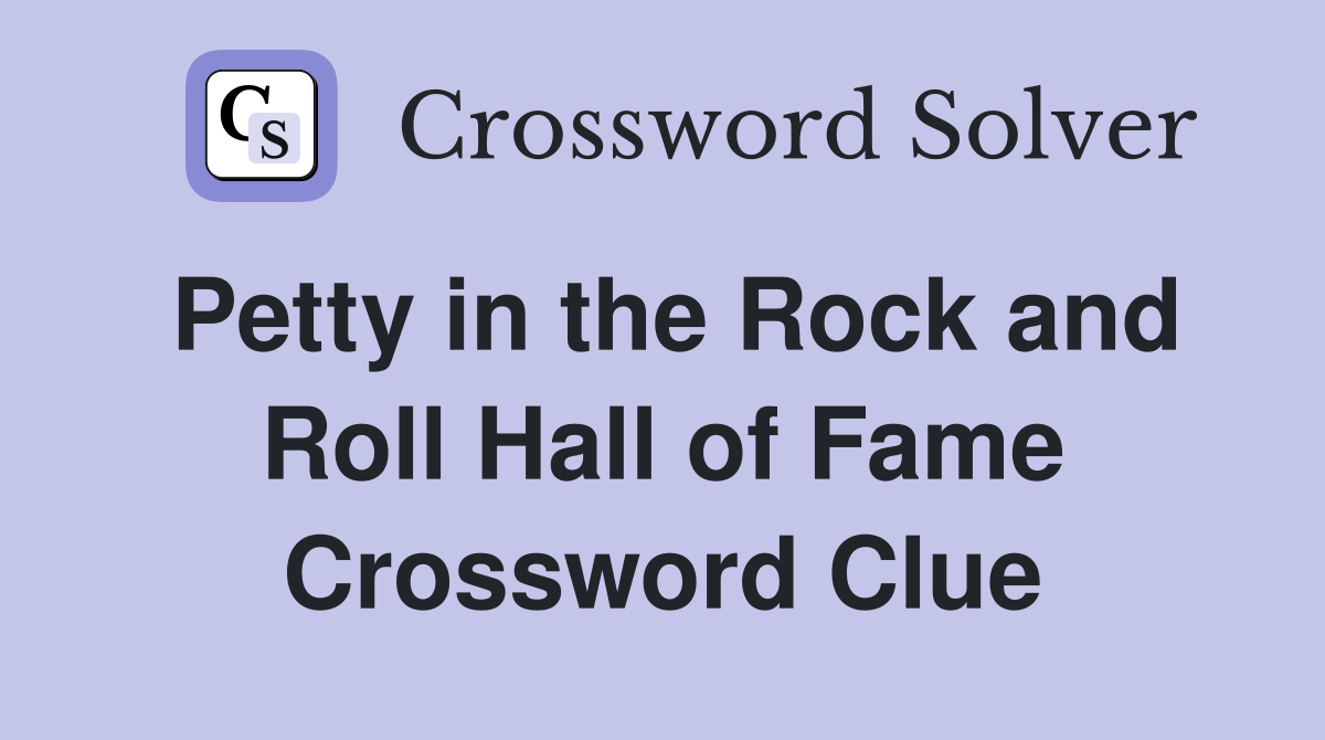 Petty in the Rock and Roll Hall of Fame Crossword Clue