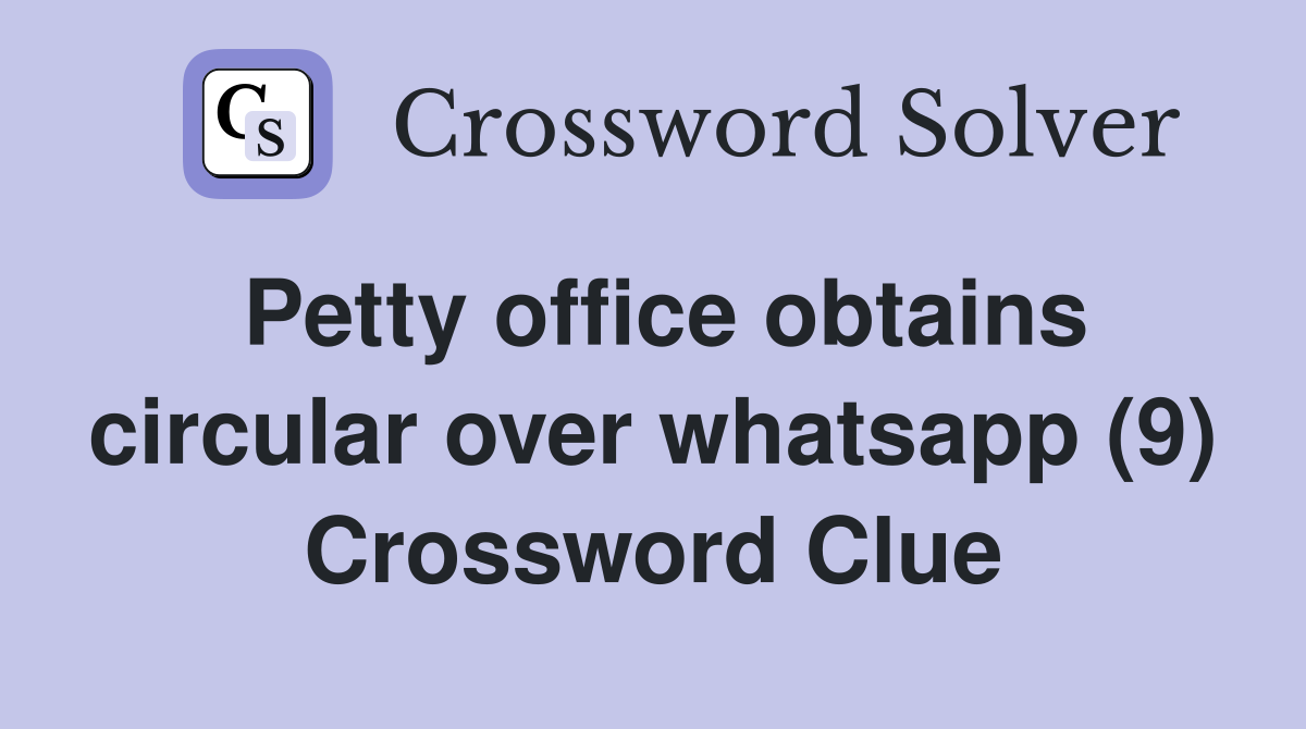 Petty office obtains circular over whatsapp (9) Crossword Clue