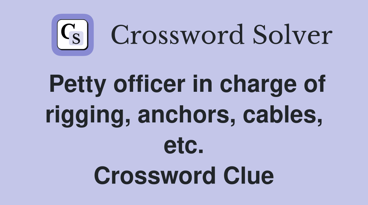 Petty officer in charge of rigging, anchors, cables, etc. Crossword Clue