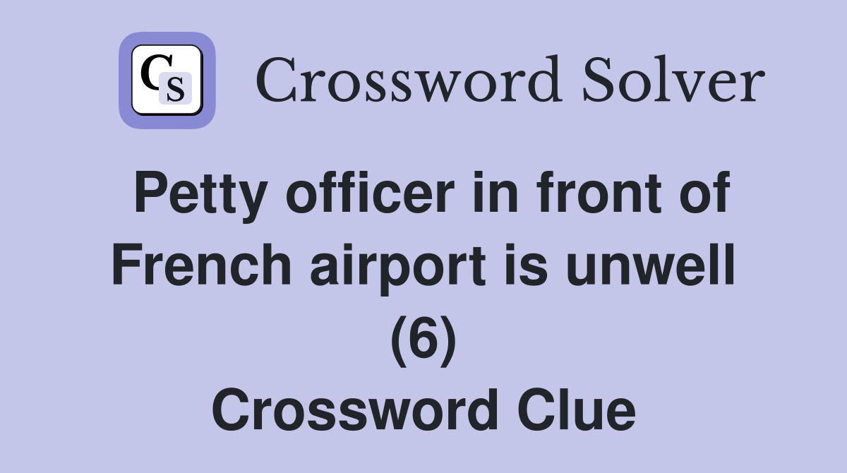 Petty officer in front of French airport is unwell (6) Crossword Clue