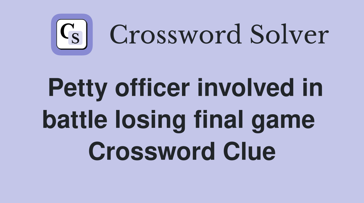 Petty officer involved in battle losing final game  Crossword Clue