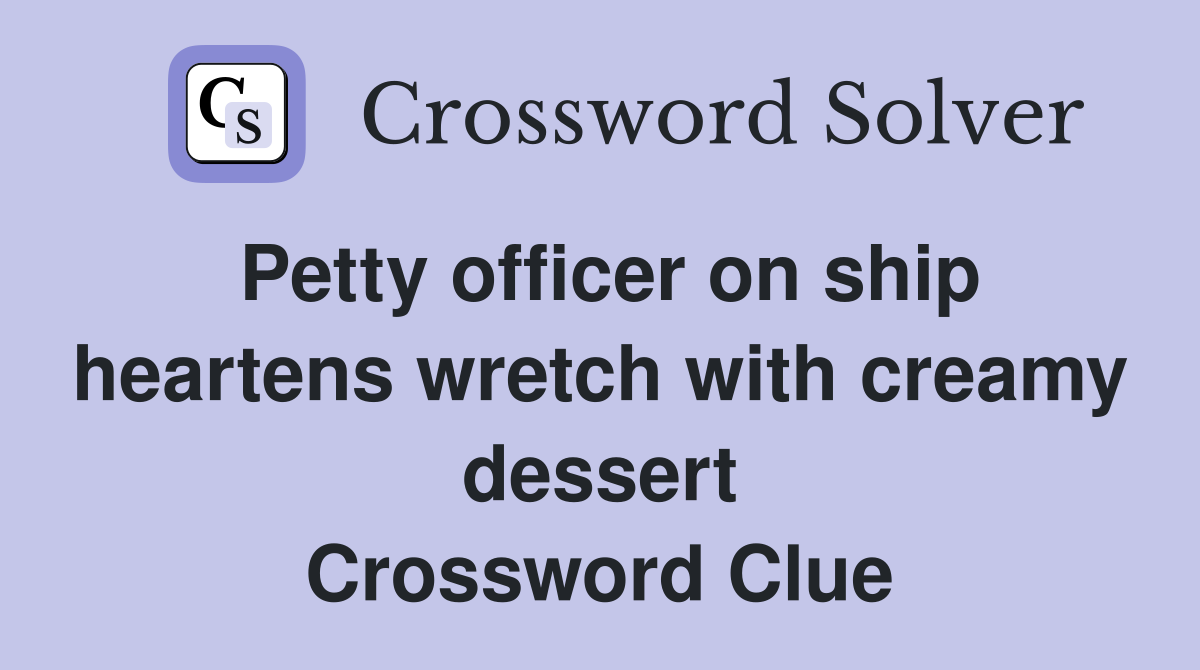 Petty officer on ship heartens wretch with creamy dessert Crossword Clue