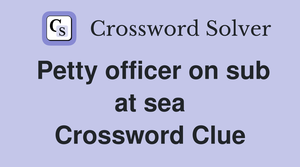 Petty officer on sub at sea Crossword Clue