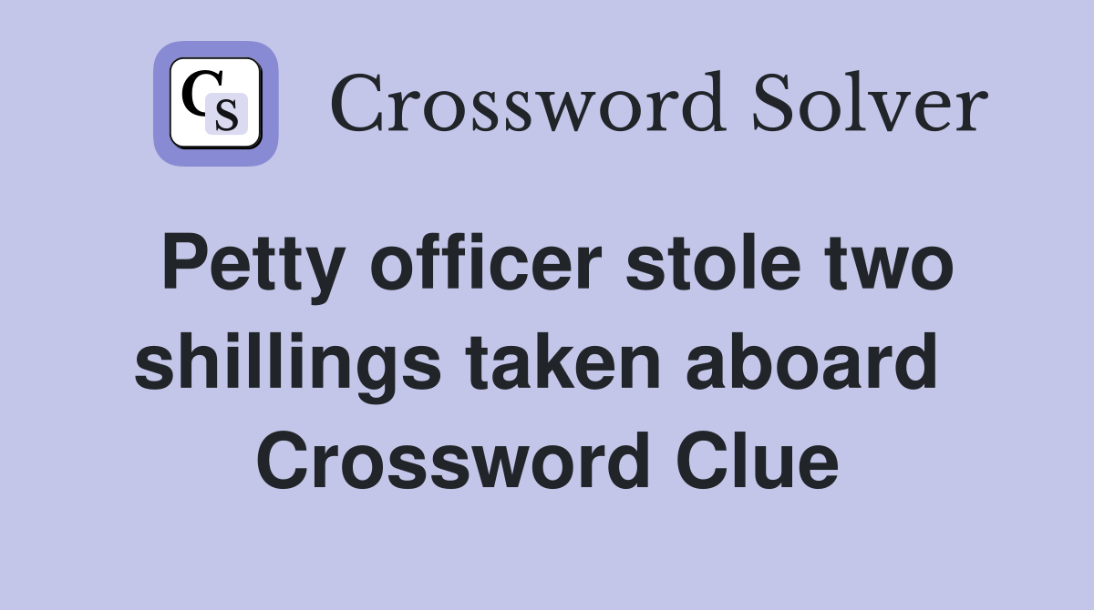 Petty officer stole two shillings taken aboard  Crossword Clue