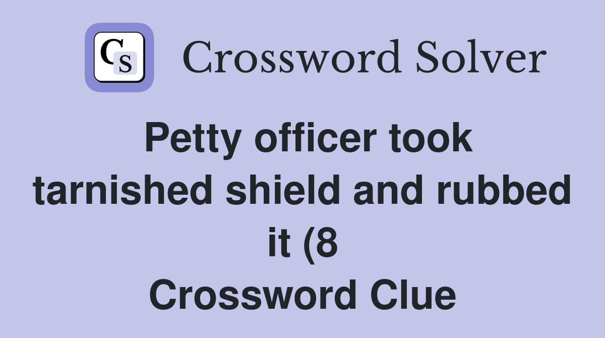 Petty officer took tarnished shield and rubbed it (8) Crossword Clue Petty officer took tarnished shield and rubbed it (8) Crossword Clue