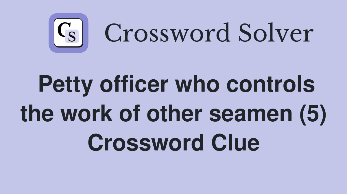 Petty officer who controls the work of other seamen (5) Crossword Clue