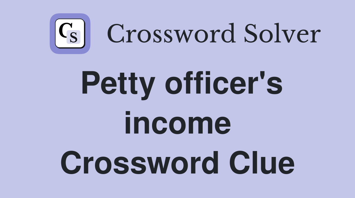 Petty officer's income Crossword Clue