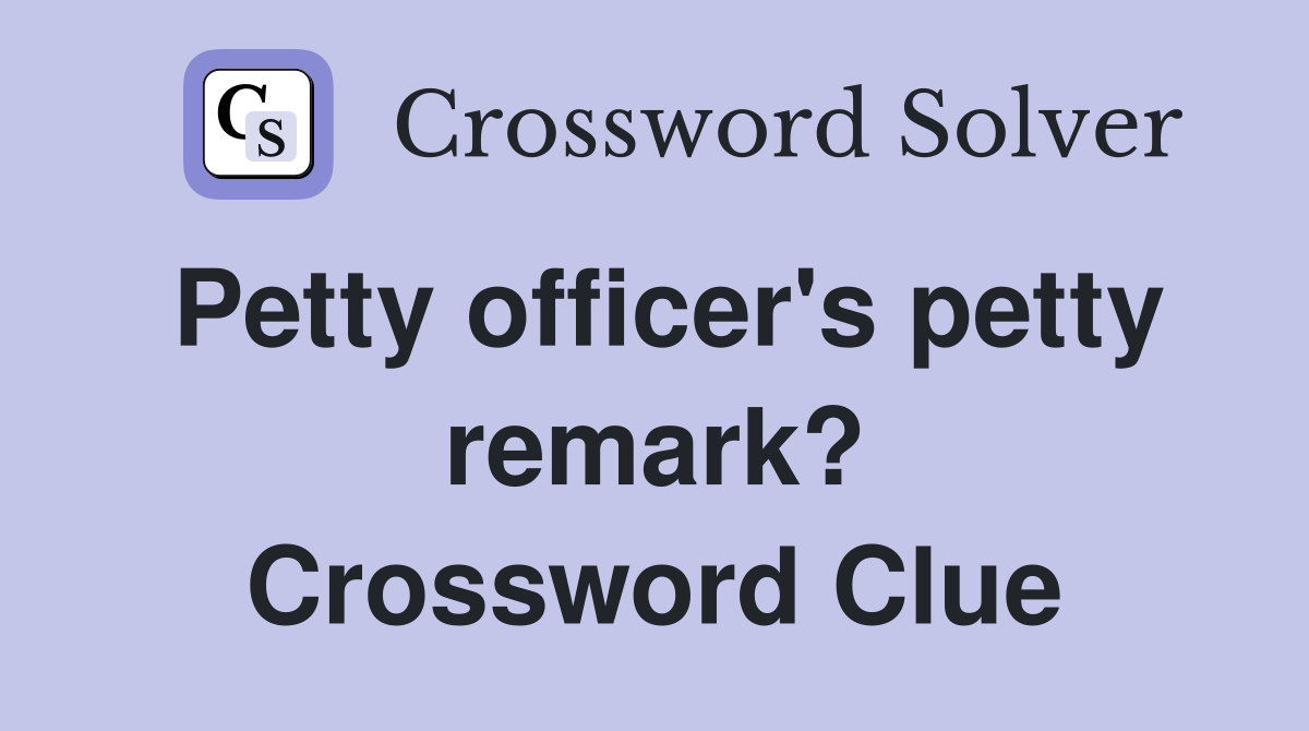 Petty officer's petty remark? Crossword Clue