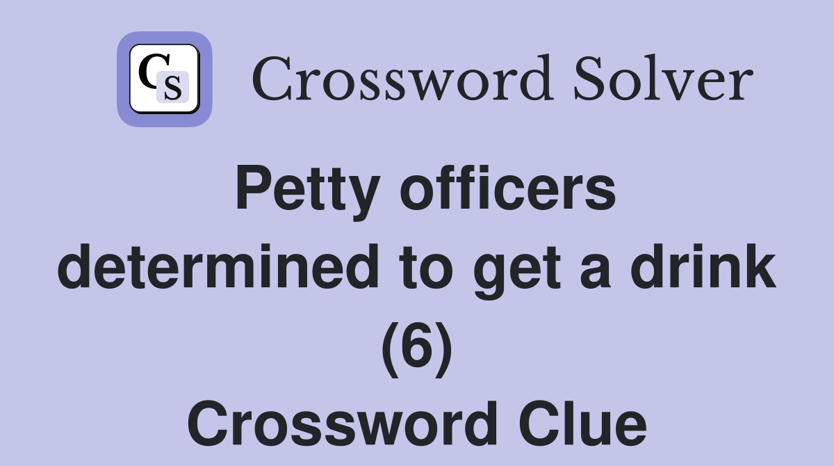 Petty officers determined to get a drink (6) Crossword Clue