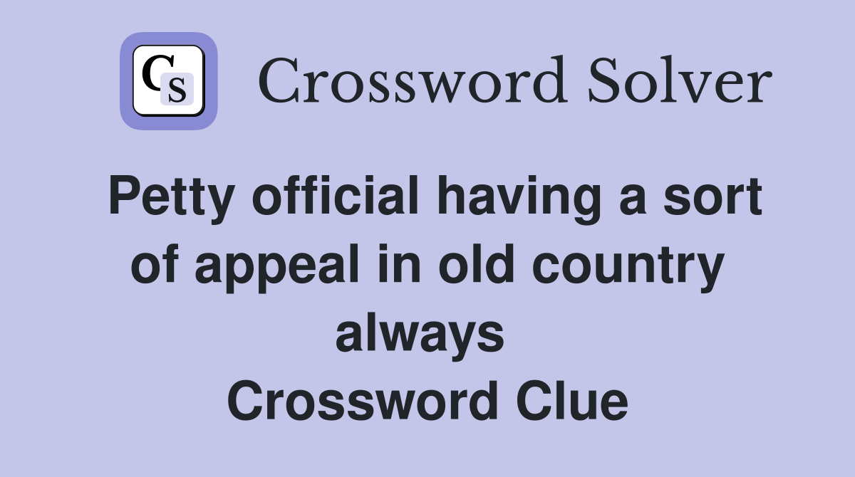 Petty official having a sort of appeal in old country always  Crossword Clue