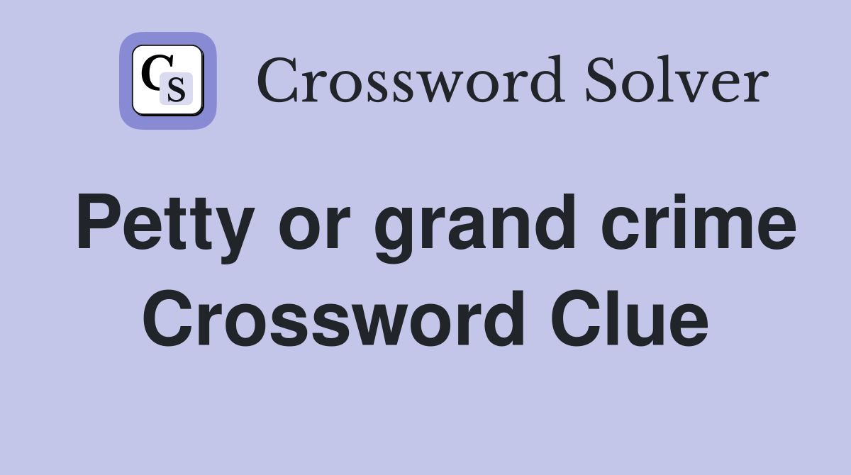 Petty or grand crime Crossword Clue