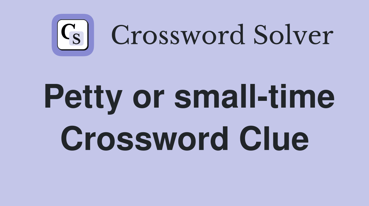 Petty or small-time Crossword Clue