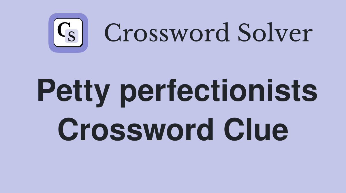 Petty perfectionists Crossword Clue