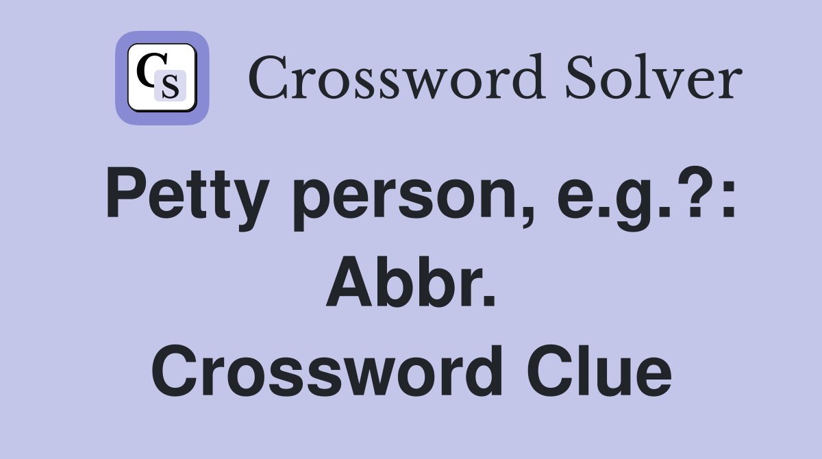 Petty person, e.g.?: Abbr. Crossword Clue