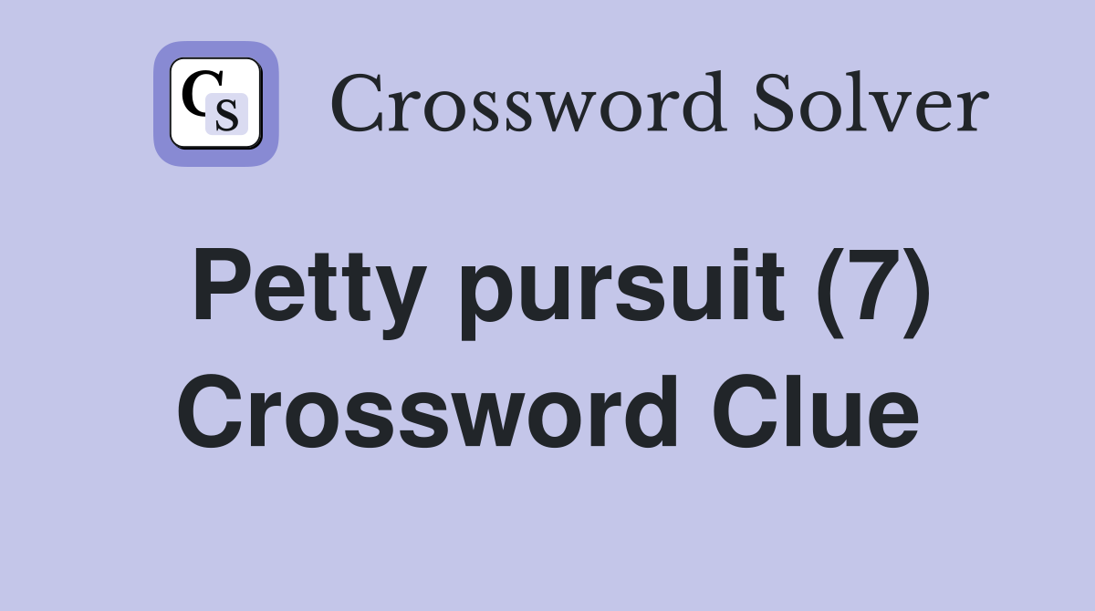 Petty pursuit (7) Crossword Clue