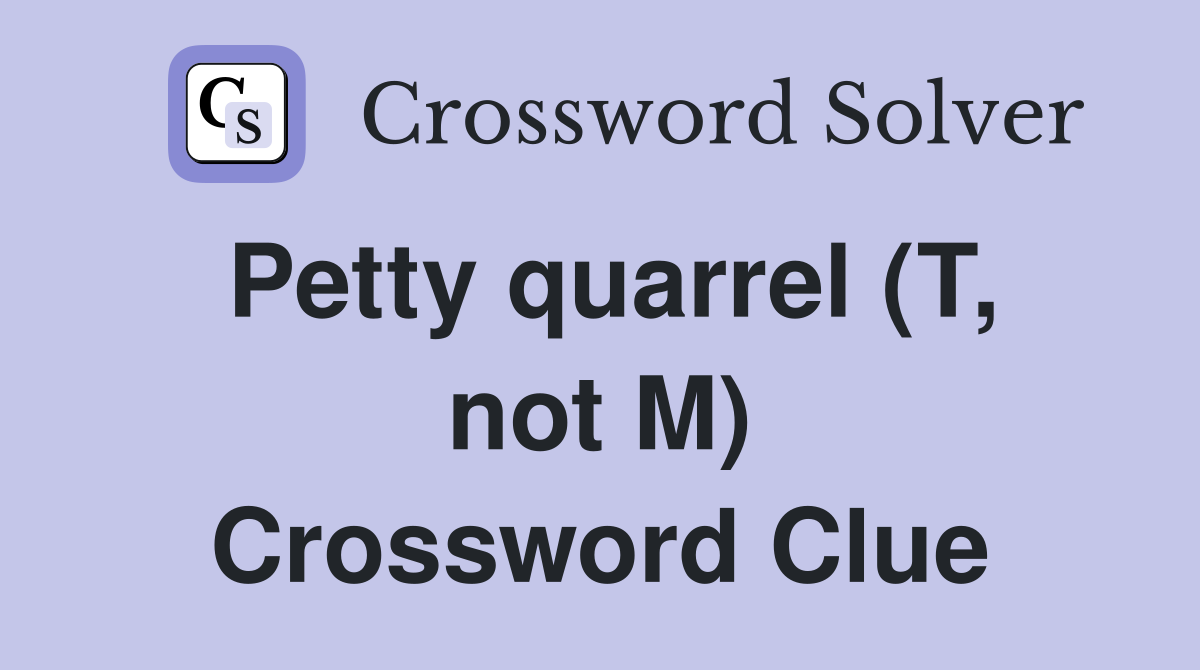 Petty quarrel (T, not M) Crossword Clue