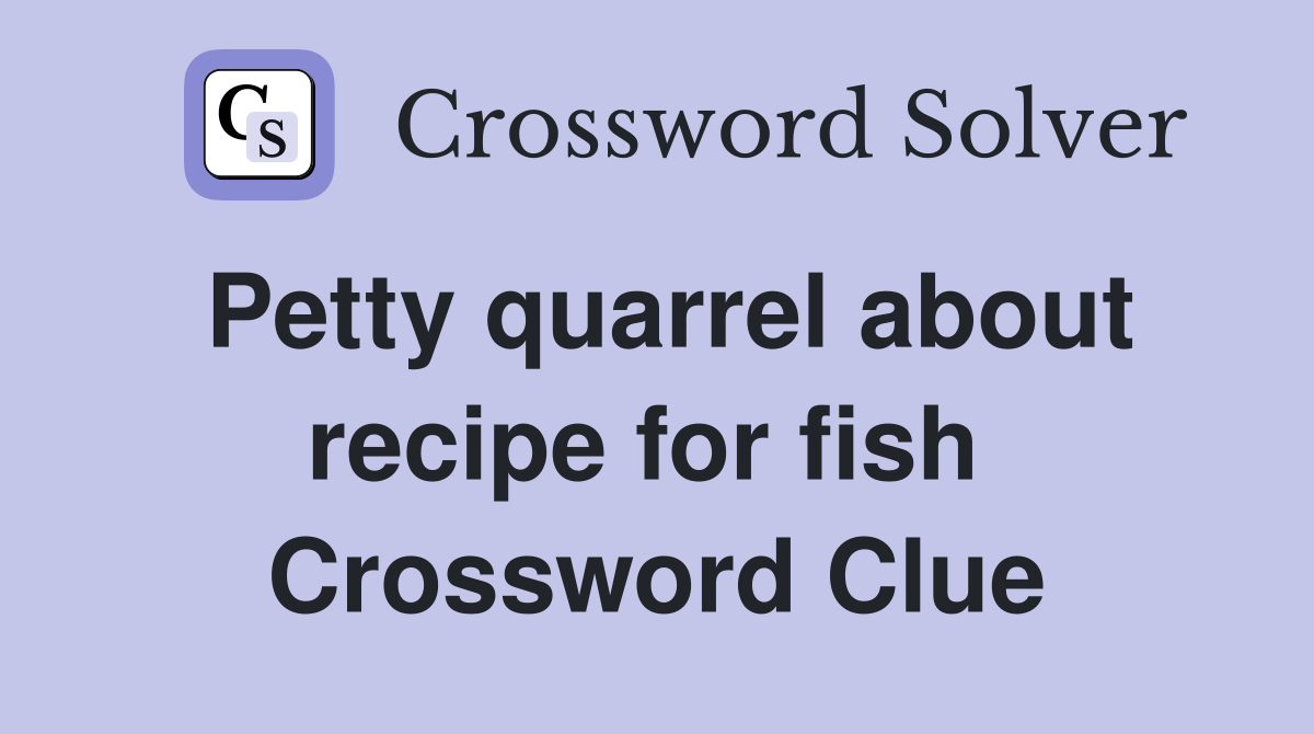 Petty quarrel about recipe for fish  Crossword Clue