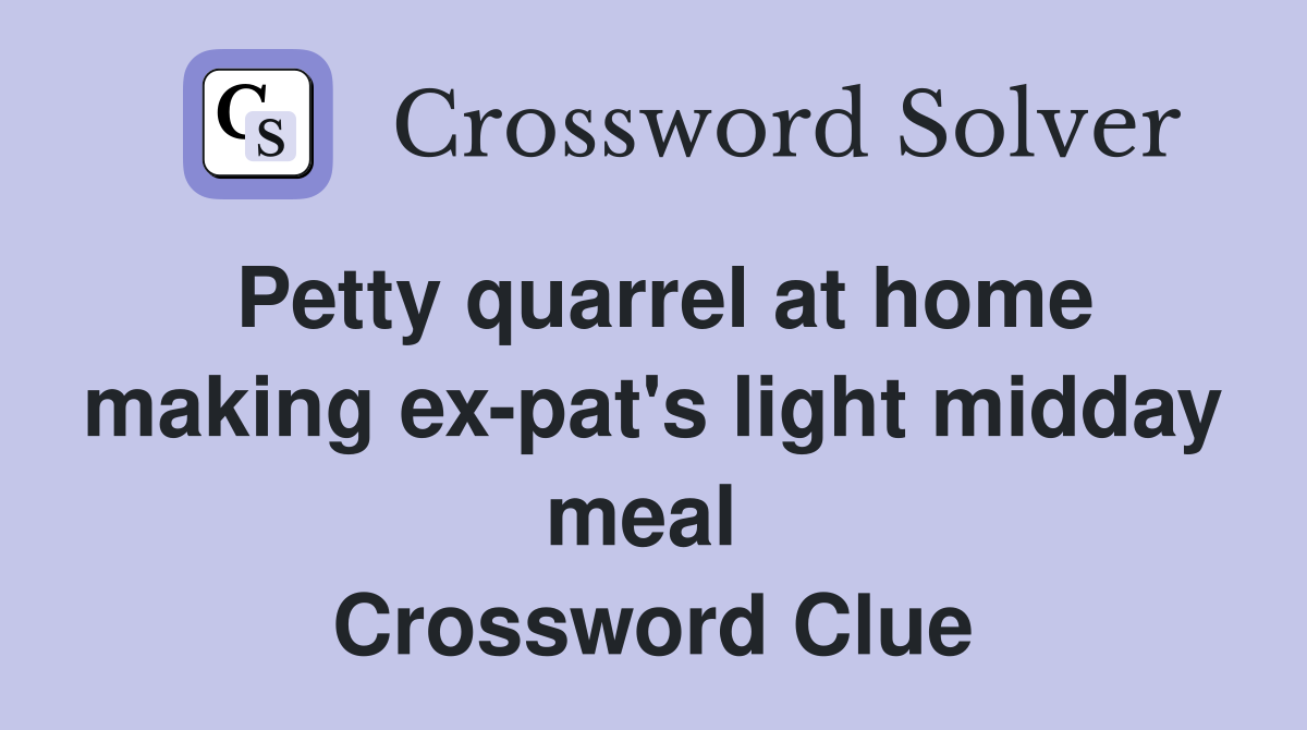 Petty quarrel at home making ex-pat's light midday meal  Crossword Clue