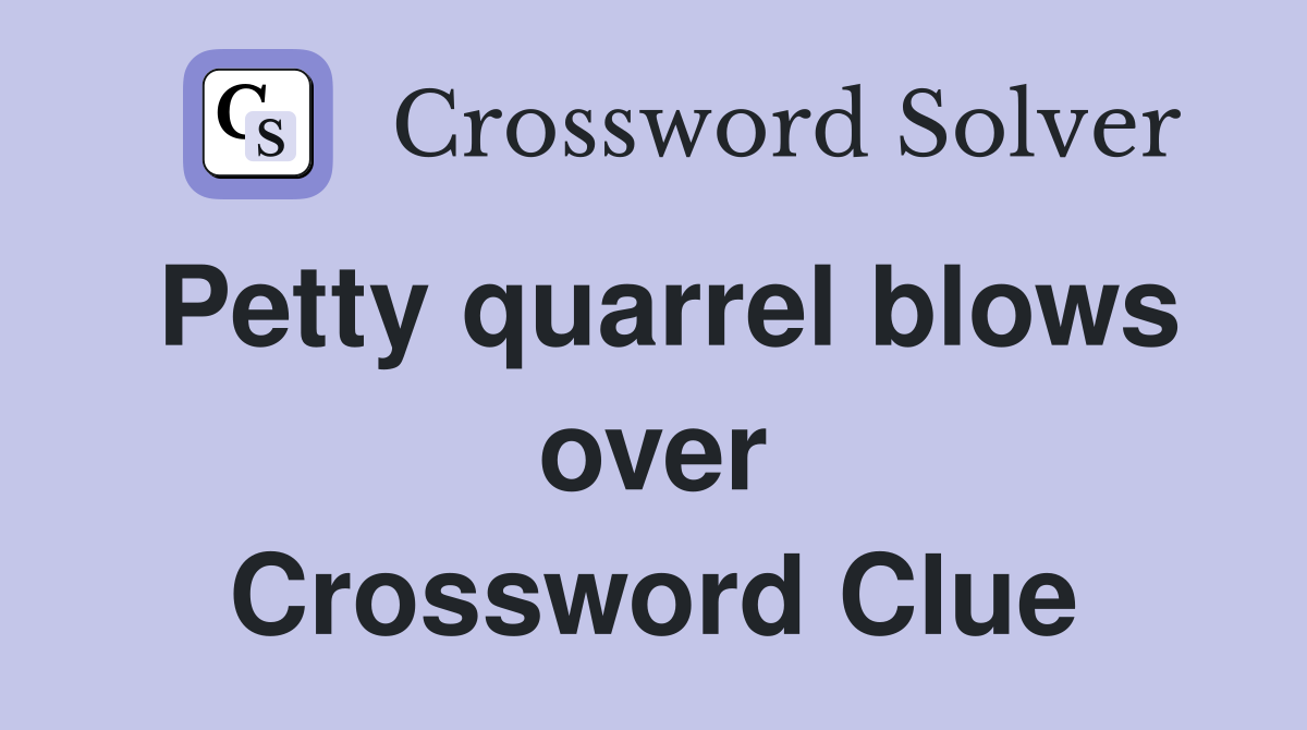 Petty quarrel blows over Crossword Clue