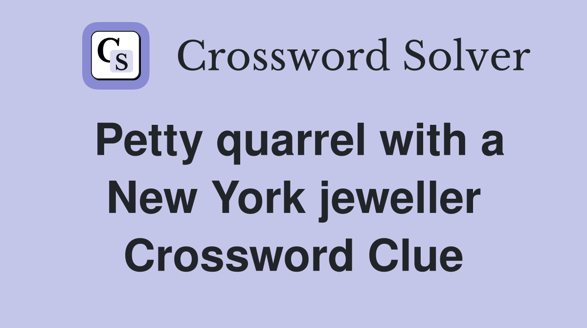 Petty quarrel with a New York jeweller Crossword Clue