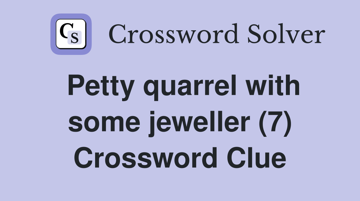 Petty quarrel with some jeweller (7) Crossword Clue