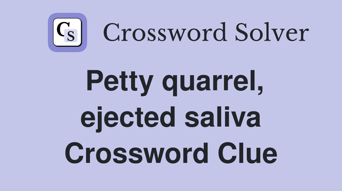 Petty quarrel, ejected saliva Crossword Clue