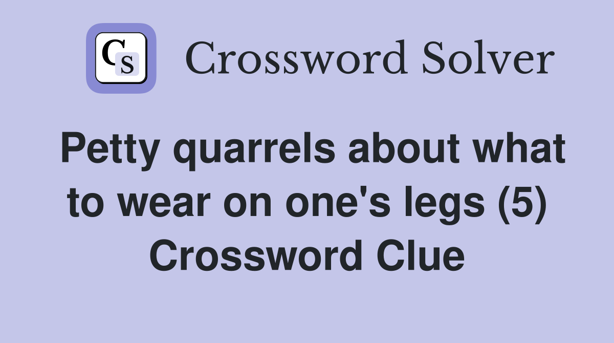 Petty quarrels about what to wear on one's legs (5) Crossword Clue
